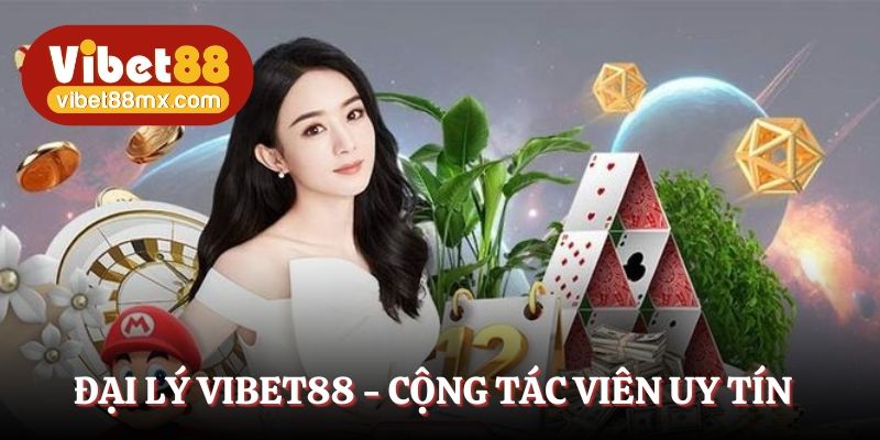 Đại lý Vibet88 - Cộng tác viên uy tín không kém phần chuyên nghiệp